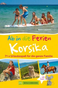 Bruckmann Reiseführer: Ab in die Ferien Korsika. 71x Urlaubsspaß für die ganze Familie, Marion Landwehr