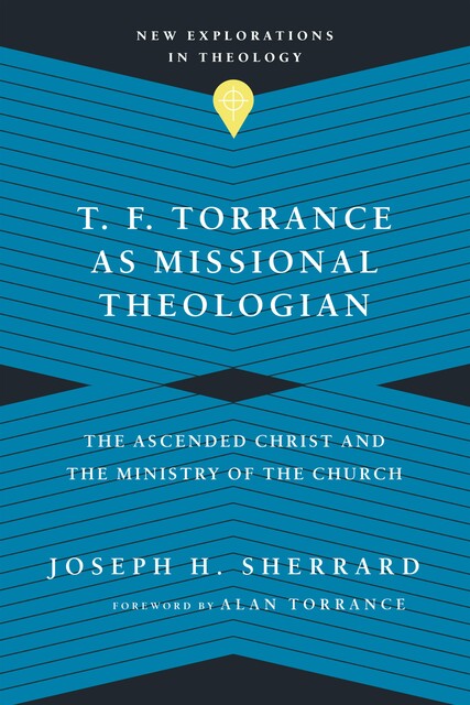 T. F. Torrance as Missional Theologian, Joseph H. Sherrard