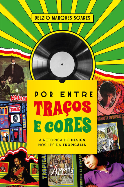 Por entre Traços e Cores: A Retórica do Design nos LPS da Tropicália, Delzio Marques Soares