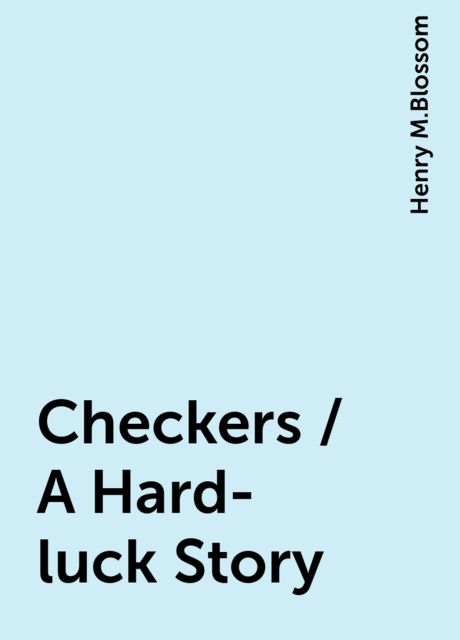 Checkers / A Hard-luck Story, Henry M.Blossom