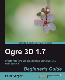 Ogre 3D 1.7 Beginner's Guide, Felix Kerger