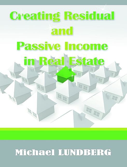 Creating Residual and Passive Income in Real Estate, Michael Lundberg