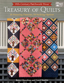 19th-Century Patchwork Divas' Treasury of Quilts, Betsy Chutchian, Carol Staehle