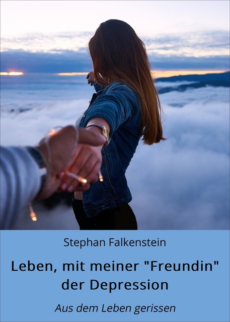 Leben, mit meiner “Freundin” der Depression, Stephan Falkenstein