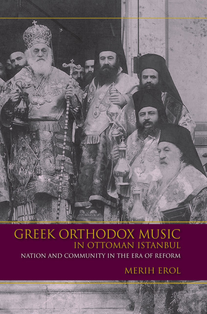Greek Orthodox Music in Ottoman Istanbul, Merih Erol