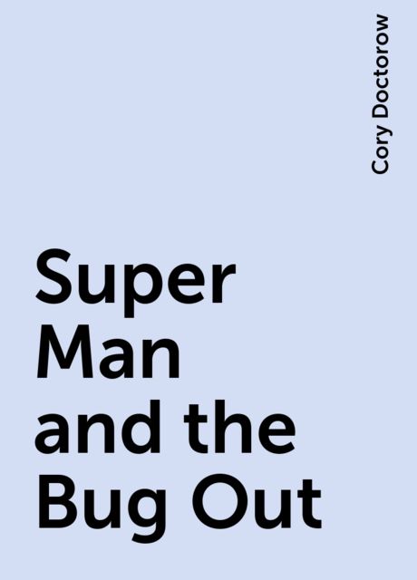 Super Man and the Bug Out, Cory Doctorow