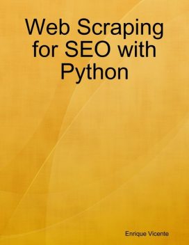 Web Scraping for SEO with Python, Enrique Vicente