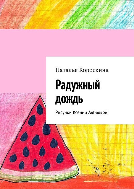 Радужный дождь. Рисунки Ксении Албаевой, Наталья Короскина