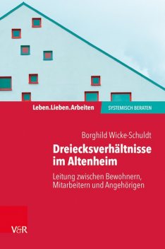 Dreiecksverhältnisse im Altenheim – Leitung zwischen Bewohnern, Mitarbeitern und Angehörigen, Borghild Wicke-Schuldt