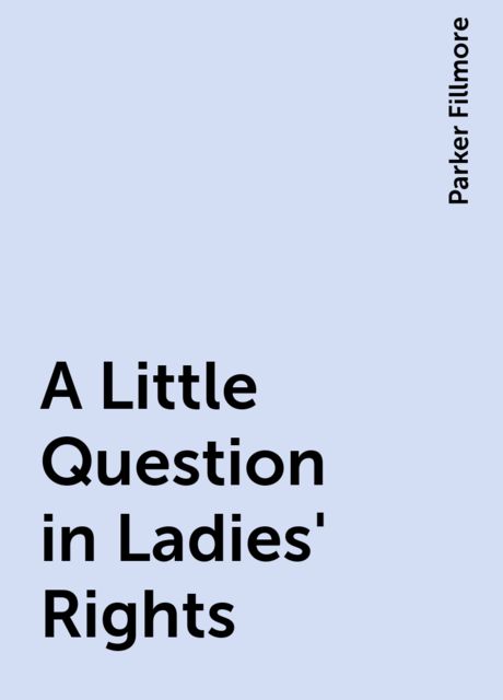 A Little Question in Ladies' Rights, Parker Fillmore