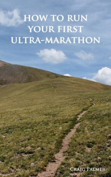How To Run Your First Ultra-Marathon, Craig Palmer