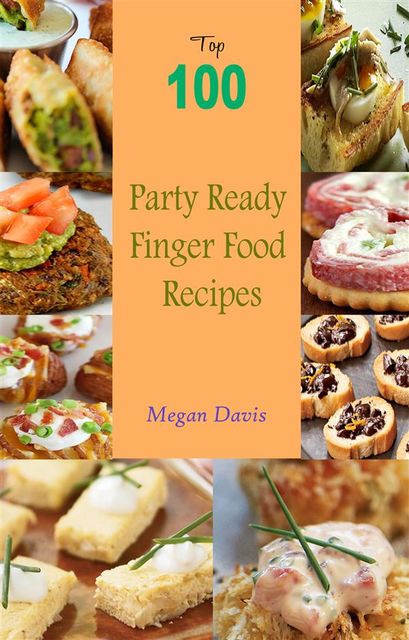 Top 100 Party Ready Finger Food Recipes, Megan Davis