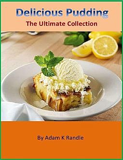 Delicious Puddings – Collection of 167 Pudding Recipes, Charlotte Kobetis