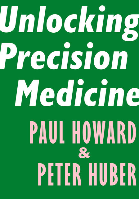 Unlocking Precision Medicine, Paul Howard, Peter Huber