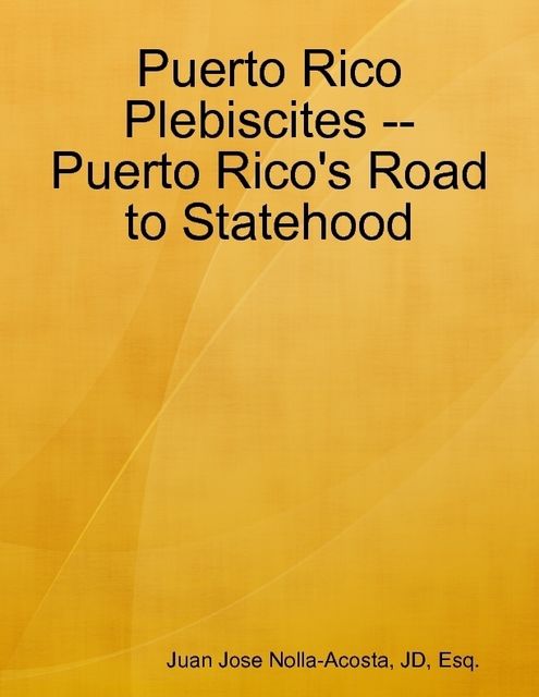 Puerto Rico Plebiscites — Puerto Rico's Road to Statehood, Juan Jose Nolla-Acosta