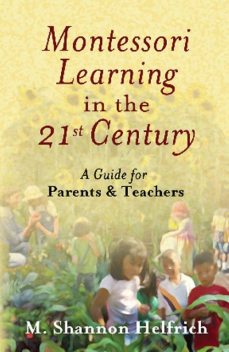Montessori Learning in the 21st Century, M. Shannon Helfrich