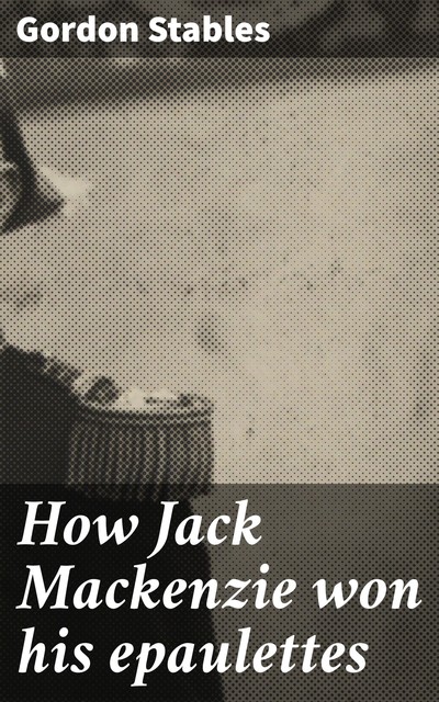How Jack Mackenzie won his epaulettes, Gordon Stables