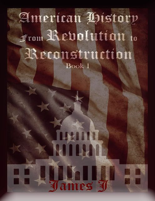 American History from Revolution to Reconstruction, James J