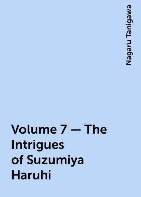 Volume 7 - The Intrigues of Suzumiya Haruhi, Nagaru Tanigawa