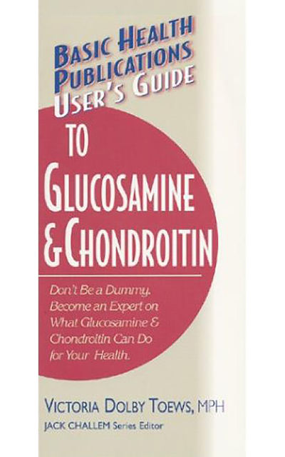 User's Guide to Glucosamine and Chondroitin, Victoria Dolby Toews