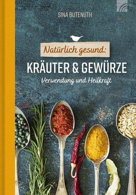Natürlich gesund: Kräuter und Gewürze, Sina Butenuth