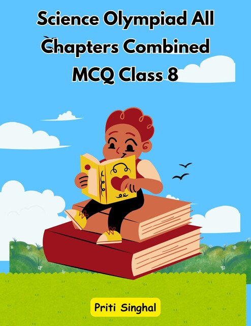 Science Olympiad All Chapters Combined MCQ Class 8, Priti Singhal