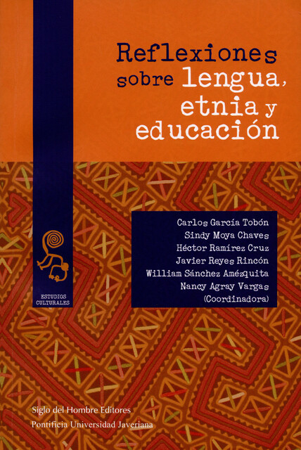 Reflexiones sobre lengua, etnia y educación, Carlos García Tobón, Héctor Ramírez Cruz, Javier Reyes Rincón, Nancy Agray Vargas, Sindy Moya Chaves, William Sánchez Amézquita