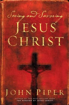 Seeing and Savoring Jesus Christ (Revised Edition), John Piper