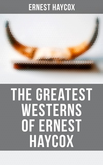 The Greatest Westerns of Ernest Haycox, Ernest Haycox