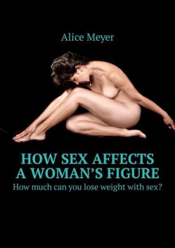 How sex affects a woman’s figure. How much can you lose weight with sex, Alice Meyer