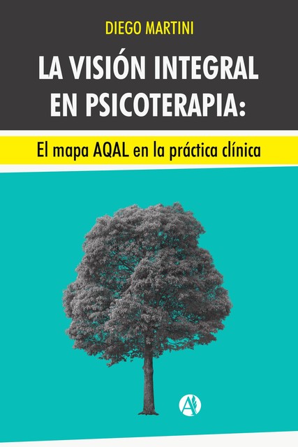 La visión integral en psicoterapia: El mapa AQAL en la práctica clínica, Diego Martini