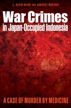 War Crimes in Japan-Occupied Indonesia, J. Kevin Baird, Sangkot Marzuki