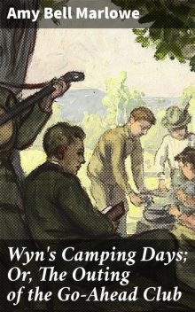 Wyn's Camping Days; Or, The Outing of the Go-Ahead Club, Amy Bell Marlowe