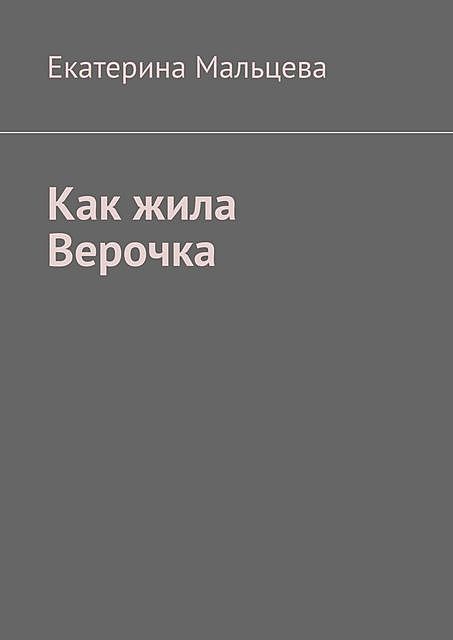Как жила Верочка, Екатерина Мальцева