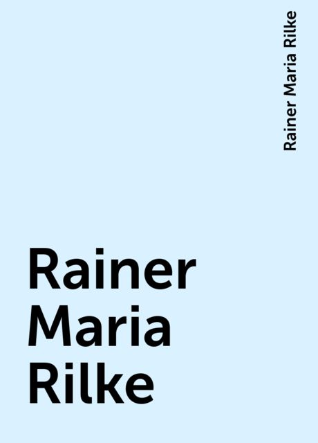 Rainer Maria Rilke, Rainer Maria Rilke