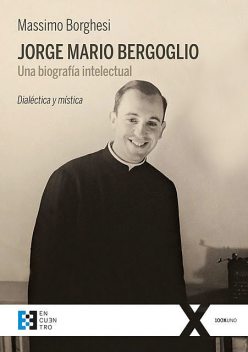 Jorge Mario Bergoglio: Una biografía intelectual, Margarita María Leonetti Bertiaux, Massimo Borghesi