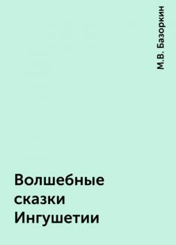 Волшебные сказки Ингушетии, М.В. Базоркин