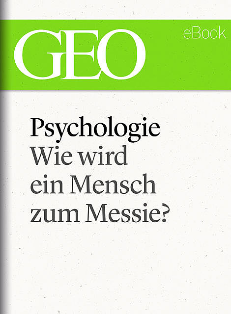 Psychologie: Wie wird ein Mensch zum Messie? (GEO eBook Single), Geo