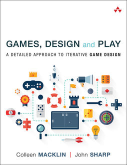 Games, Design and Play: A Detailed Approach to Iterative Game Design, Colleen Macklin