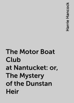 The Motor Boat Club at Nantucket: or, The Mystery of the Dunstan Heir, Harrie Hancock
