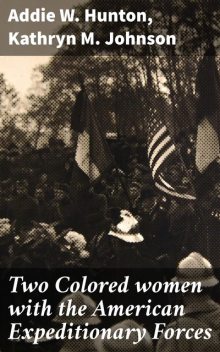 Two Colored women with the American Expeditionary Forces, Kathryn Johnson, Addie W. Hunton