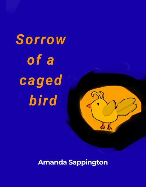Sorrow of a caged bird, Amanda Sappington