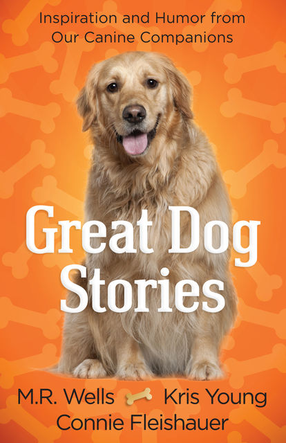 Great Dog Stories, Connie Fleishauer, M.R.Wells, Kris Young