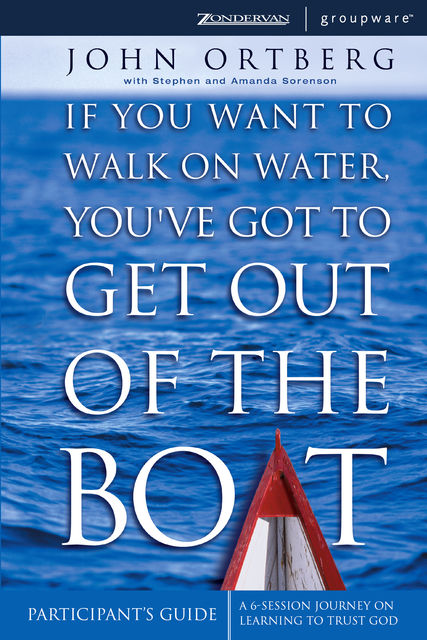 If You Want to Walk on Water, You've Got to Get Out of the Boat Participant's Guide, John Ortberg