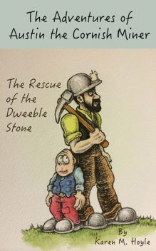 The Adventures of Austin the Cornish Miner: The Rescue of the Dweeble Stone, Karen Hoyle