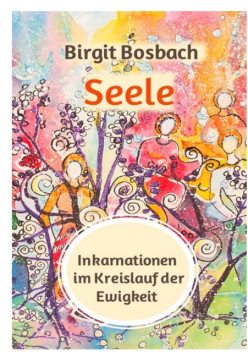 Seele – Inkarnationen im Kreislauf der Ewigkeit, Birgit Bosbach