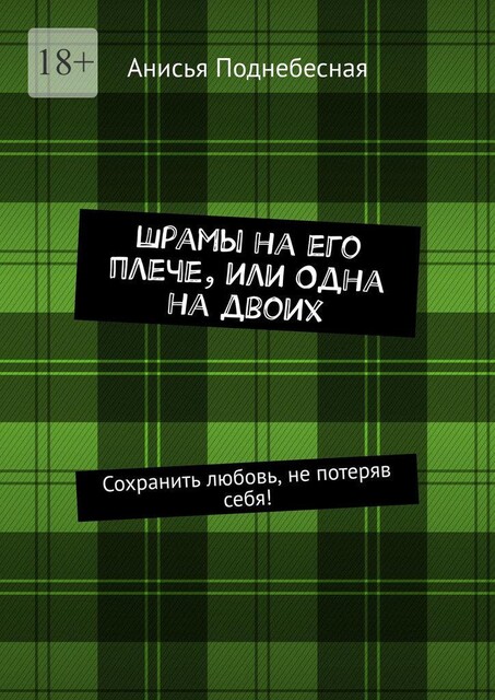 Шрамы на его плече, или Одна на двоих. Сохранить любовь, не потеряв себя, Анисья Поднебесная