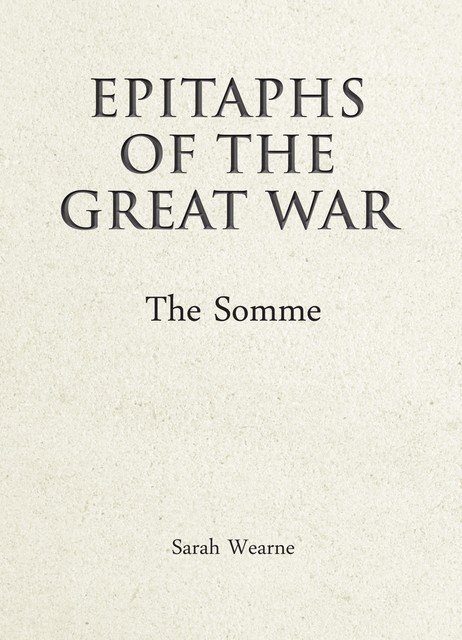 Epitaphs of the Great War: The Somme, Sarah Wearne