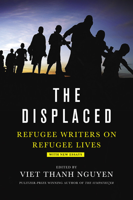 The Displaced: Refugee Writers on Refugee Lives, Viet Thanh Nguyen