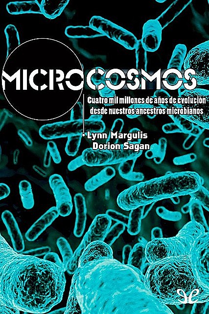 Microcosmos: cuatro mil millones de años de evolución desde nuestros ancestros microbianos, Lynn Margulis, amp, Dorion Sagan